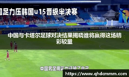 中国与卡塔尔足球对决结果揭晓谁将赢得这场精彩较量